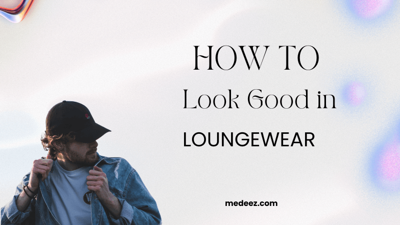 How to Look Good in Loungewear?
