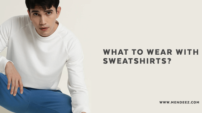 What to Wear with Sweatshirts?