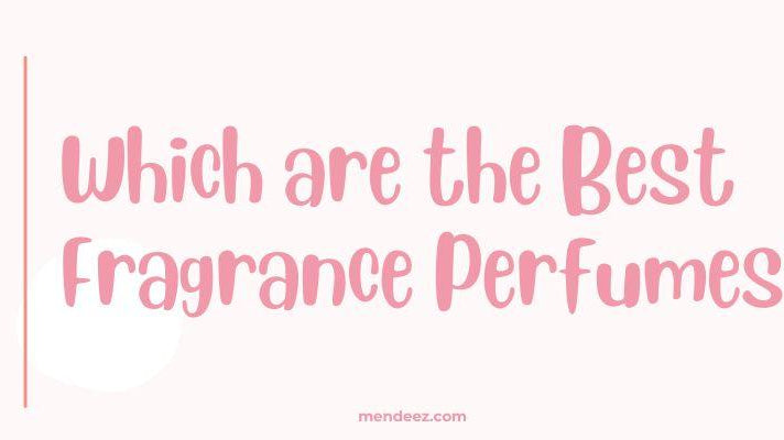 Which are the Best Fragrance Perfumes?