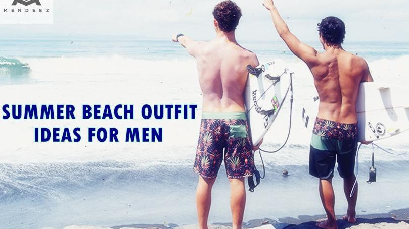 Summer Beach Outfit Ideas For Men - Mendeez PK