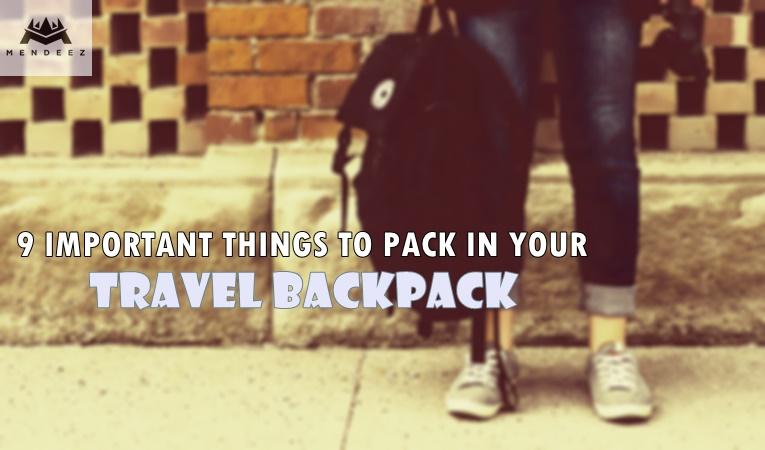 9 Important Things to Pack in Your Travel Backpack - Mendeez PK