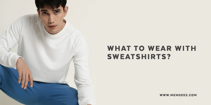 What to Wear with Sweatshirts?