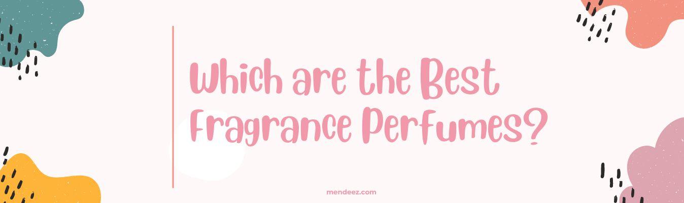 Which are the Best Fragrance Perfumes?